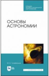 Основы астрономии. Учебное пособие. Учебное пособие для СПО / Гусейханов Магомедбаг Кагирович