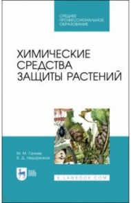 Химические средства защиты растений. Учебное пособие. СПО / Ганиев Мунир Миргалимович, Недорезков Владимир Дмитриевич