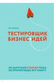 Тестировщик бизнес-идей. Не запускай стартап пока не прочитаешь эту книгу / Флинн Пэт
