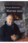 Житие мое... / Маменко Игорь Владимирович