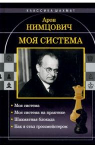 Моя система. Моя система на практике. Шахматная блокада. Как я стал гроссмейстером / Нимцович Арон Исаевич
