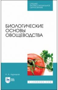 Биологические основы овощеводства. Учебное пособие. СПО / Адрицкая Наталья Анатольевна