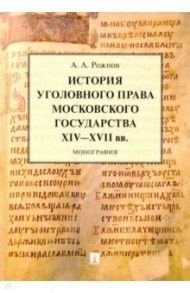 История уголовного права Московского государства XIV-XVII вв. / Рожнов Артемий Анатольевич