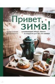 Привет, зима! Согревающие обеды, пироги и сладости для тех, кто замерз / Сеченова Наташа