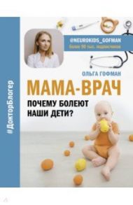МАМА-ВРАЧ. Почему болеют наши дети? / Гофман Ольга Сергеевна