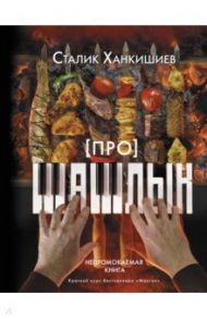 Про шашлык. Непромокаемая книга / Ханкишиев Сталик