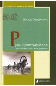 Русь крестьянская. Зримый мир русской деревни / Бердинских Виктор Аркадьевич