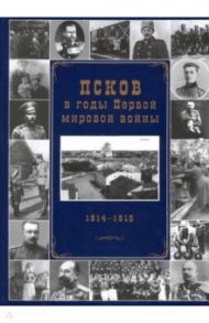 Псков в годы Первой мировой войны. 1914-1915 гг. / Михайлов Андрей Александрович