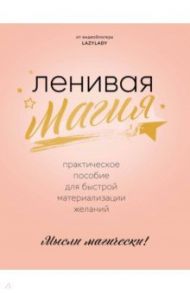 Ленивая магия. Практическое пособие для быстрой материализации желаний / Lazy Lady