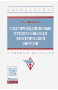 Полупроводниковые преобразователи электрической энергии / Прохоров Виктор Андреевич