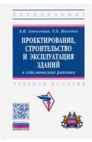 Проектирование, строительство и эксплуатация зданий в сейсмических районах / Алексеенко Василий Николаевич, Жиленко Оксана Борисовна