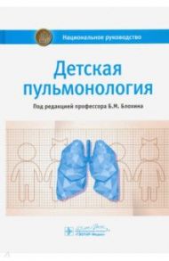 Детская пульмонология. Национальное руководство / Блохин Борис Моисеевич, Богомильский Михаил Рафаилович, Бояринцев Валерий Владимирович