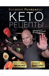 Кеторецепты. Готовь вкусно, худей быстро! / Генералов Василий Олегович