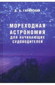 Мореходная астрономия для начинающих судоводителей. Учебное пособие / Гагарский Дмитрий Анатольевич