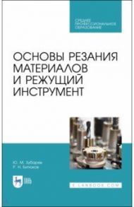 Основы резания материалов и режущий инструмент. Учебное пособие. СПО / Зубарев Юрий Михайлович, Битюков Робертс Николаевич