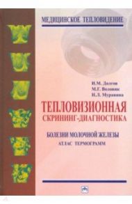 Тепловизионная скрининг-диагностика. Болезни молочной железы. Атлас термограмм / Долгов Игорь Маратович, Воловик Михаил Григорьевич, Муравина Наталья Львовна