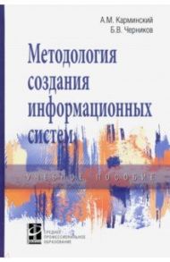 Методология создания информационных систем. Учебное пособие / Карминский Александр Маркович, Черников Борис Васильевич