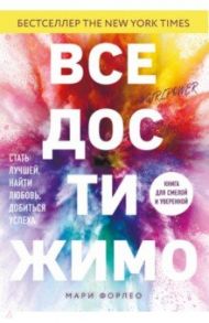 Все достижимо. Стать лучшей, найти любовь, добиться успеха / Форлео Мари