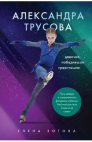 Александра Трусова. Девочка, победившая гравитацию / Зотова Елена, Бирюков Вячеслав