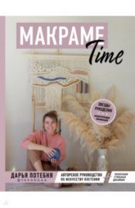 МАКРАМЕ Time. Авторское руководство по искусству плетения + коллекция стильных дизайнов / Потебня Дарья Михайловна
