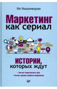 Маркетинг как сериал. Истории, которых ждут / Имшинецкая Ия Анатольевна