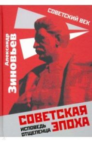 Советская эпоха. Исповедь отщепенца / Зиновьев Александр Александрович