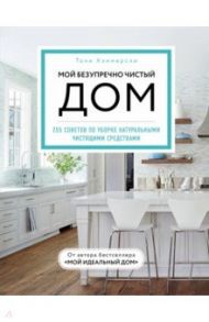 Мой безупречно чистый дом. 255 советов по уборке натуральными чистящими средствами / Хэммерсли Тони