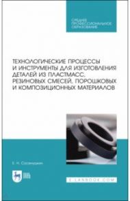 Технологические процессы и инструменты для изготовления деталей из пластмасс, резиновых смесей / Сосенушкин Евгений Николаевич
