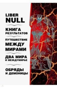 Liber null. Книга результатов. Путешествие мкжду мирами. Два мира и междумирье. Обряды и Демоницы / Кэролл Питер, Хайн Фил, Шервин Рэй