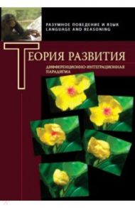 Теория развития. Дифференциально-интеграционная парадигма / Чуприкова Наталия Ивановна, Александров Юрий Иосифович, Волкова Елена Вениаминовна