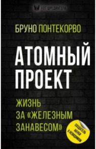 Атомный проект. Жизнь за "железным занавесом" / Понтекорво Бруно Максимович