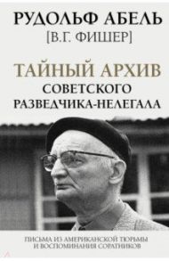 Тайный архив советского разведчика-нелегала / Абель Рудольф
