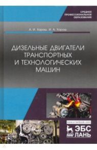 Дизельные двигатели транспортных и технологических машин. СПО / Хорош Алексей Иванович, Хорош Иван Алексеевич