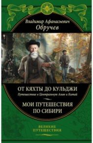 От Кяхты до Кульджи: Путешествие в Центральную Азию и Китай. Мои путешествия по Сибири / Обручев Владимир Афанасьевич