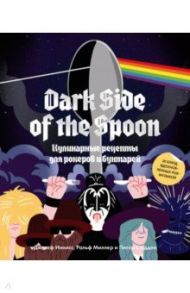 Dark Side of the Spoon. Кулинарные рецепты для рокеров и бунтарей / Иннисс Джозеф, Миллер Ральф, Стадден Питер
