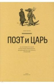 Поэт и Царь. Из истории русской культурной мифологии. Мандельштам, Пастернак, Бродский / Морев Глеб Алексеевич
