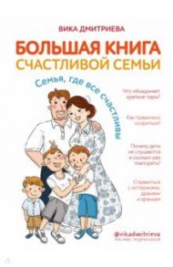 Большая книга счастливой семьи. Семья, где все счастливы / Дмитриева Вика Дмитриевна