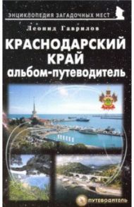 Краснодарский край. Альбом-путеводитель / Гаврилов Леонид Геннадьевич