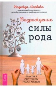 Возрождение силы рода. Практика системных расстановок / Маркова Надежда Дмитриевна