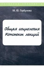 Общая социология. Конспект лекций / Горбунова Марина Юрьевна