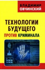 Технологии будущего против криминала / Овчинский Владимир Семенович