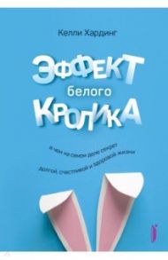 Эффект белого кролика. В чем на самом деле секрет долгой, счастливой и здоровой жизни / Хардинг Келли