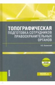 Топографическая подготовка сотрудников правоохранительных органов + еПриложение. Карта. Учебное пос. / Казинский Николай Егорович