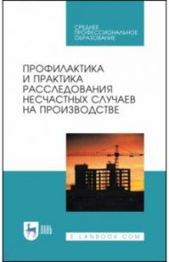 Профилактика и практика расследования несчастных случаев на производстве. Учебное пособие / Пачурин Герман Васильевич, Щенников Николай Иванович, Курагина Татьяна Игоревна