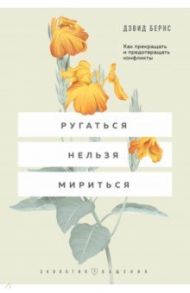 Ругаться нельзя мириться. Как прекращать и предотвращать конфликты / Бернс Дэвид