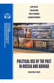Political Use of the Past in Russia and Abroad. Политическое использование прошлого в России / Миллер Алексей Ильич, Малинова Ольга Юрьевна, Ефременко Дмитрий Валерьевич
