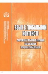 Язык в глобальном контексте. Современная языковая ситуация как следствие процесса глобализации / Алпатов Владимир Михайлович, Кедрова Г. Е., Кузнецов В. Г.