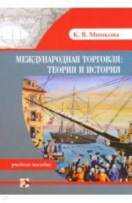 История международной торговли. Теория и история. Учебное пособие / Минкова Кристина Владимировна