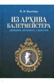 Из архива балетмейстера. Дневники. Переписка. Сценарии / Вальберх Иван Иванович
