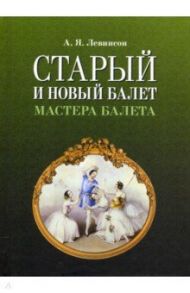 Старый и новый балет. Мастера балета / Левинсон Андрей Яковлевич